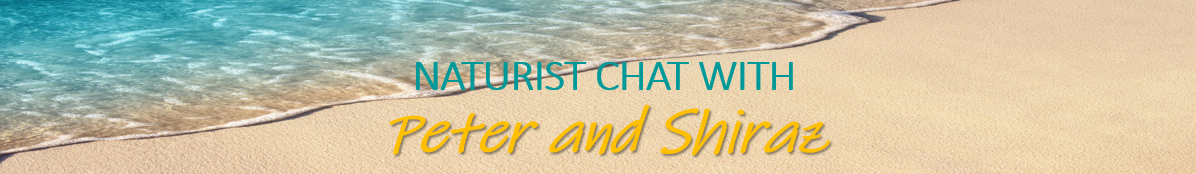 Naturist Chat with Peter and Shiraz